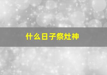 什么日子祭灶神