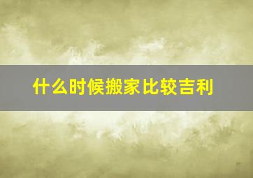 什么时候搬家比较吉利