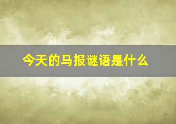 今天的马报谜语是什么