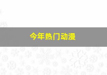 今年热门动漫