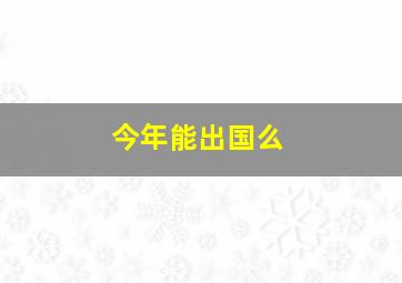 今年能出国么