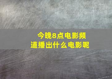 今晚8点电影频道播出什么电影呢