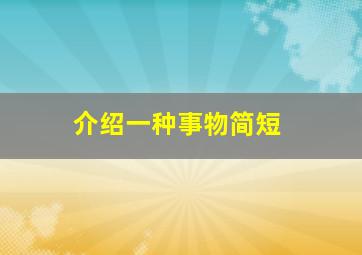 介绍一种事物简短