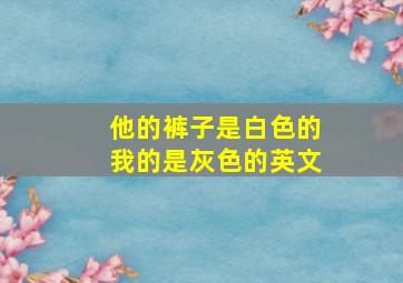 他的裤子是白色的我的是灰色的英文