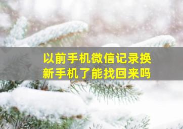 以前手机微信记录换新手机了能找回来吗