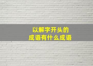 以解字开头的成语有什么成语