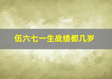 伍六七一生战绩都几岁