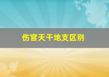 伤官天干地支区别