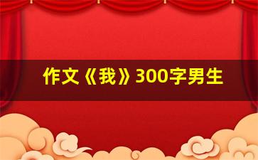 作文《我》300字男生