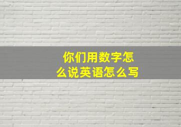 你们用数字怎么说英语怎么写