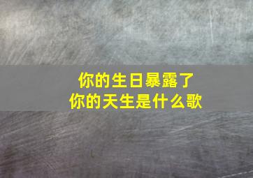 你的生日暴露了你的天生是什么歌