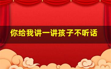 你给我讲一讲孩子不听话