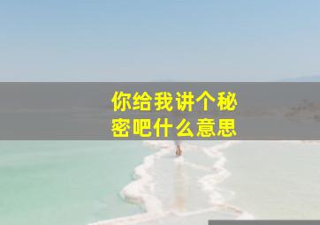 你给我讲个秘密吧什么意思