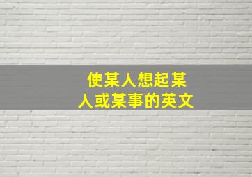 使某人想起某人或某事的英文