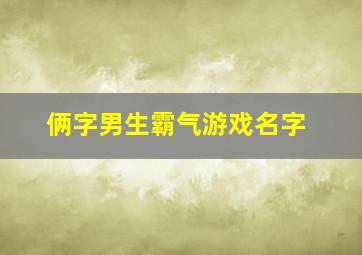 俩字男生霸气游戏名字