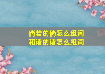 倘若的倘怎么组词和谐的谐怎么组词