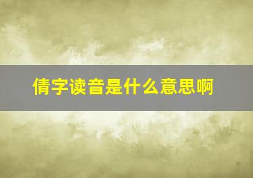 倩字读音是什么意思啊