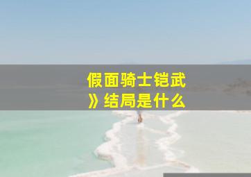 假面骑士铠武》结局是什么