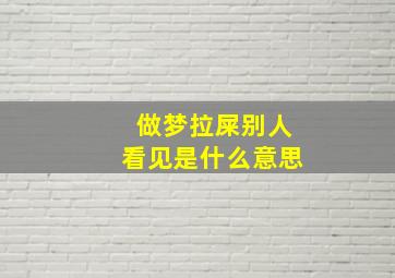 做梦拉屎别人看见是什么意思