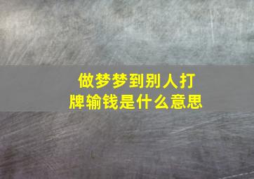 做梦梦到别人打牌输钱是什么意思