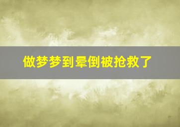 做梦梦到晕倒被抢救了