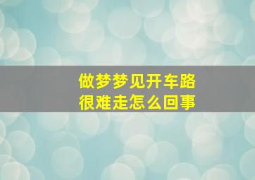 做梦梦见开车路很难走怎么回事