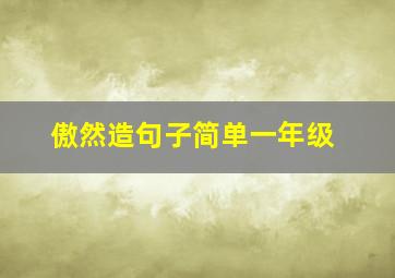 傲然造句子简单一年级