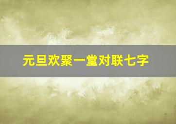 元旦欢聚一堂对联七字