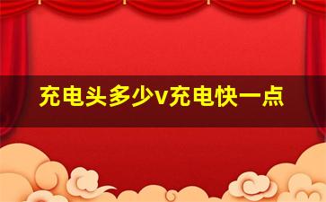 充电头多少v充电快一点