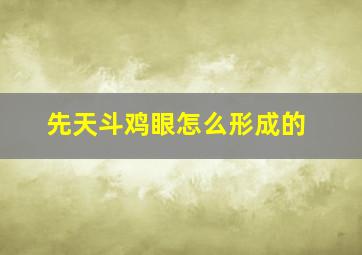 先天斗鸡眼怎么形成的