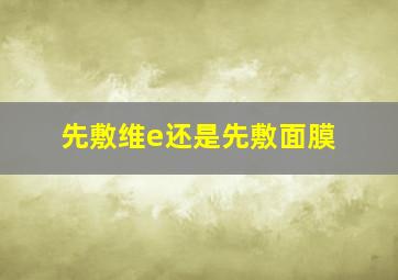 先敷维e还是先敷面膜