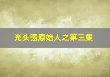 光头强原始人之第三集