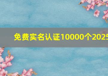 免费实名认证10000个2025