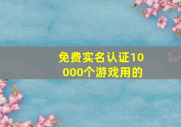 免费实名认证10000个游戏用的