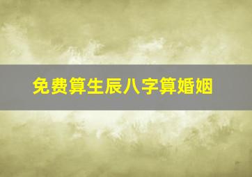 免费算生辰八字算婚姻