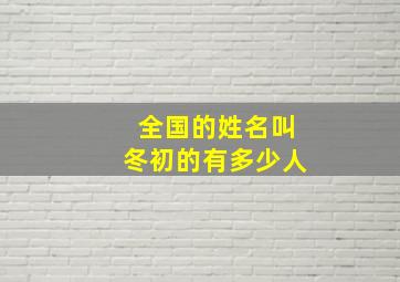 全国的姓名叫冬初的有多少人