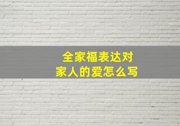 全家福表达对家人的爱怎么写