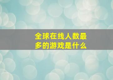 全球在线人数最多的游戏是什么