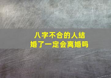 八字不合的人结婚了一定会离婚吗