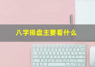 八字排盘主要看什么