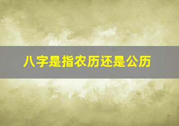 八字是指农历还是公历