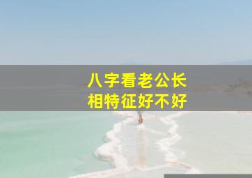 八字看老公长相特征好不好