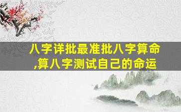 八字详批最准批八字算命,算八字测试自己的命运