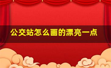 公交站怎么画的漂亮一点