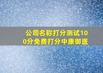 公司名称打分测试100分免费打分中康御医