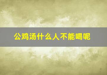 公鸡汤什么人不能喝呢