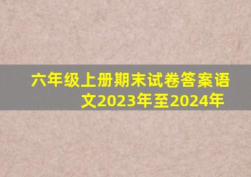 六年级上册期末试卷答案语文2023年至2024年