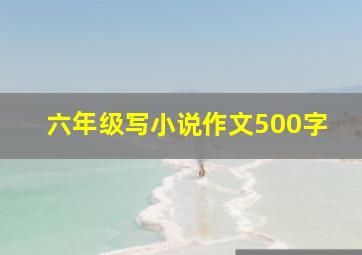 六年级写小说作文500字