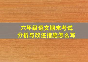 六年级语文期末考试分析与改进措施怎么写