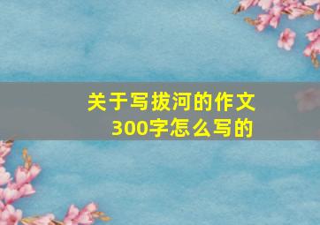 关于写拔河的作文300字怎么写的